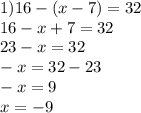 1)16-(x-7)=32\\ 16-x+7=32\\ 23-x=32\\ -x=32-23\\ -x=9\\ x=-9