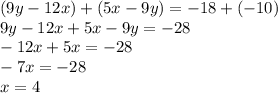 (9y-12x)+(5x-9y)=-18+(-10)\\9y-12x+5x-9y=-28\\-12x+5x=-28\\-7x=-28\\x=4
