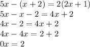 5x-(x+2)=2(2x+1)\\5x-x-2=4x+2\\4x-2=4x+2\\4x-4x=2+2\\0x=2