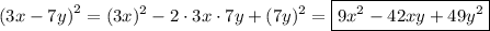\displaystyle \[{\left( {3x-7y} \right)^2}={(3x)^2}-2 \cdot 3x \cdot 7y+{(7y)^2}=\boxed{9{x^2} - 42xy+49{y^2}}\]
