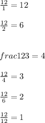 \frac{12}{1} = 12frac{12}{2} = 6frac{12}{3} = 4frac{12}{4} = 3frac{12}{6} = 2frac{12}{12} = 1
