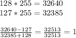 128*255 = 32640\\127*255 = 32385frac{32640-127}{32385+128} = \frac{32513}{32513} = 1