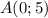 A(0; 5)