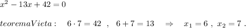 x^2-13x+42=0teorema Vieta:\ \ \ 6\cdot 7=42\ \ ,\ \ 6+7=13\ \ \ \Rightarrow \ \ \ x_1=6\ ,\ x_2=7\ .