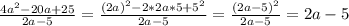 \frac{4a^2-20a+25}{2a-5}=\frac{(2a)^2-2*2a*5+5^2}{2a-5}=\frac{(2a-5)^2}{2a-5}=2a-5