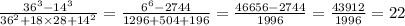 \frac{ {36}^{3} - {14}^{3} }{ {36}^{2} + 18 \times 28 + {14}^{2} } = \frac{ {6}^{6} - 2744 }{1296 + 504 + 196} = \frac{46656 - 2744}{1996} = \frac{43912}{1996} = 22