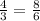 \frac{4}{3}=\frac{8}{6}