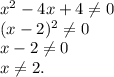 x^2-4x+4\neq 0\\(x-2)^2\neq 0\\x-2\neq 0\\x\neq 2.