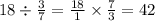 18 \div \frac{3}{7} = \frac{18}{1} \times \frac{7}{3} = 42