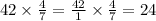 42 \times \frac{4}{7} = \frac{42}{1} \times \frac{4}{7} = 24