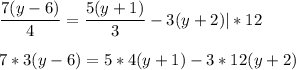 \displaystyle\frac{7(y-6)}{4} =\frac{5(y+1)}{3} -3(y+2) | *12displaystyle 7*3(y-6)=5*4(y+1)-3*12(y+2)