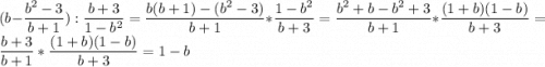 \displaystyle (b-\frac{b^{2}-3}{b+1}):\frac{b+3}{1-b^{2}} =\frac{b(b+1)-(b^{2}-3)}{b+1}*\frac{1-b^{2}}{b+3}=\frac{b^{2}+b-b^{2}+3}{b+1}*\frac{(1+b)(1-b)}{b+3}= \frac{b+3}{b+1}*\frac{(1+b)(1-b)}{b+3}=1-b