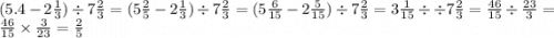 (5.4 - 2 \frac{1}{3}) \div 7 \frac{2}{3} = (5 \frac{2}{5} - 2 \frac{1}{3}) \div 7 \frac{2}{3} = (5 \frac{6}{15} - 2 \frac{5}{15}) \div 7 \frac{2}{3} = 3 \frac{1}{15} \div \div 7 \frac{2}{3} = \frac{46}{15} \div \frac{23}{3} = \frac{46}{15} \times \frac{3}{23} = \frac{2}{5}