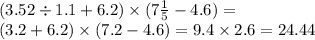 (3.52 \div 1.1 + 6.2) \times (7 \frac{1}{5} - 4.6) = \\ (3.2 +6.2) \times (7.2 - 4.6) = 9.4 \times 2.6 = 24.44
