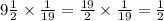 9 \frac{1}{2} \times \frac{1}{19} = \frac{19}{2} \times \frac{1}{19} = \frac{1}{2}