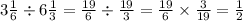 3 \frac{1}{6} \div 6 \frac{1}{3} = \frac{19}{6} \div \frac{19}{3} = \frac{19}{6} \times \frac{3}{19} = \frac{1}{2}