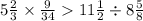 5 \frac{2}{3} \times \frac{9}{34} 11 \frac{1}{2} \div 8 \frac{5}{8}