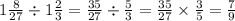 1 \frac{8}{27} \div 1 \frac{2}{3} = \frac{35}{27} \div \frac{5}{3} = \frac{35}{27} \times \frac{3}{5} = \frac{7}{9}