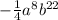 - \frac{1}{4} a ^{8} b ^{22}