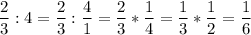 \displaystyle \frac{2}{3} : 4=\frac{2}{3} :\frac{4}{1} = \frac{2}{3} *\frac{1}{4} = \frac{1}{3} *\frac{1}{2} =\frac{1}{6}
