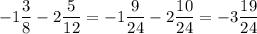 \displaystyle -1\frac{3}{8} -2\frac{5}{12} = -1\frac{9}{24} -2\frac{10}{24} =-3\frac{19}{24}