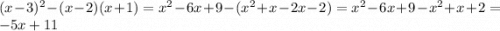 (x - 3) {}^{2} - (x - 2)(x + 1) = x {}^{2} - 6x + 9 - (x {}^{2} + x - 2x - 2) = x {}^{2} - 6x + 9 - x {}^{2} + x + 2 = - 5x + 11
