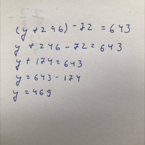 (y+246)-72=643 как это решать подскажите ​
