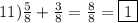 11)\frac{5}{8}+\frac{3}{8}=\frac{8}{8}=\boxed{1}