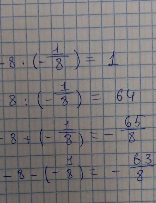 -8•(-1/8)= -8:(-1/8)= -8+(-1/8)= -8-(-1/8)=