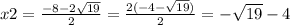 x2 = \frac{ - 8 - 2 \sqrt{19} }{2} = \frac{2( - 4 - \sqrt{19}) }{2} = - \sqrt{19} - 4