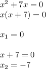 x^2+7x=0\\x(x+7)=0x_{1}=0x+7=0\\x_{2}=-7\\