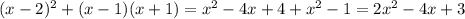 (x - 2) {}^{2} + (x - 1)(x + 1) = x {}^{2} - 4x + 4 + {x}^{2} - 1 = 2 {x}^{2} - 4x + 3