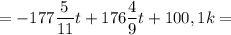 = \displaystyle-177\frac{5}{11} t+176\frac{4}{9} t+100,1k=