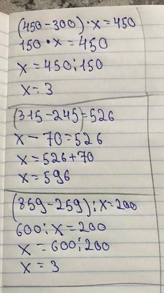 (450 - 300) - x = 450 x - (315 - 245) = 526 (859 - 259) : x = 200​