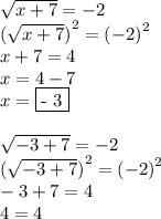 \sqrt{x + 7} = - 2 \\ {(\sqrt{x + 7})}^{2} = {( - 2)}^{2} \\ x + 7 = 4 \\ x = 4 - 7 \\ x = \fbox{- 3}\\\\\sqrt{-3+7} = -2\\{(\sqrt{- 3 + 7})}^{2} = {( - 2)}^{2} \\ - 3 + 7 = 4 \\ 4 = 4