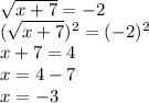 \sqrt{x + 7} = -2\\(\sqrt{x + 7})^{2} = (-2)^{2} \\x + 7 = 4\\x = 4 - 7\\x = -3