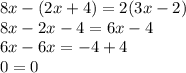 8x - (2x + 4) = 2( 3x - 2) \\ 8x - 2x - 4 = 6x - 4 \\ 6x - 6x = - 4 + 4 \\ 0 = 0