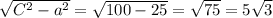 \sqrt{C^2 - a^2} = \sqrt{100 - 25} = \sqrt{75} = 5\sqrt{3}