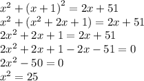 {x}^{2} + {(x + 1)}^{2} = 2x + 51 \\ {x}^{2} + ({x}^{2} + 2x + 1) = 2x + 51 \\ 2 {x}^{2} + {2x }+ 1 = 2x + 51 \\ 2 {x}^{2} + \cancel{2x } + 1 - \cancel{2x } - 51 = 0\\ 2 {x}^{2} - 50 = 0 \\ {x}^{2} = 25