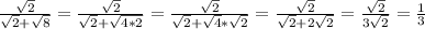 \frac{\sqrt{2} }{\sqrt{2} +\sqrt{8} } =\frac{\sqrt{2} }{\sqrt{2} +\sqrt{4*2} } =\frac{\sqrt{2} }{\sqrt{2} +\sqrt{4}*\sqrt{2} } =\frac{\sqrt{2} }{\sqrt{2} +2\sqrt{2} } =\frac{\sqrt{2} }{3\sqrt{2} } =\frac{1}{3}
