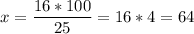 x = \dfrac{16 * 100}{25} = 16 * 4 = 64