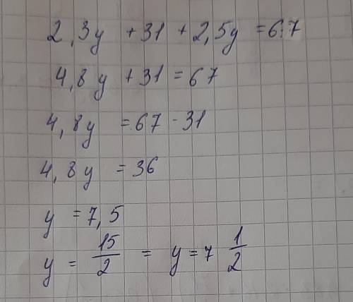 Как решить 2,3у+31+2,5у=67 . Я в математике уравнения не понимаю почти​