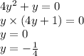 4y {}^{2} + y = 0 \\ y \times (4y + 1) = 0 \\ y = 0 \\ y = - \frac{1}{4}