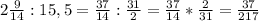 2\frac{9}{14} :15,5=\frac{37}{14} :\frac{31}{2} =\frac{37}{14}*\frac{2}{31} =\frac{37}{217}