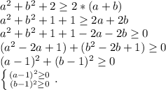 a^2+b^2+2\geq 2*(a+b)\\a^2+b^2+1+1\geq 2a+2b\\a^2+b^2+1+1-2a-2b\geq 0\\(a^2-2a+1)+(b^2-2b+1)\geq 0\\(a-1)^2+(b-1)^2\geq 0\\\left \{ {{(a-1)^2\geq 0} \atop {(b-1)^2\geq 0}} \right. .