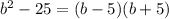 {b}^{2} - 25 = (b - 5)(b + 5)