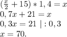 (\frac{x}{2}+15) *1,4=x\\0,7x+21=x\\0,3x=21\ |:0,3\\x=70.