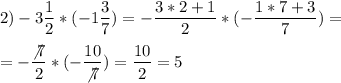 2)\displaystyle -3\frac{1}{2}*(-1\frac{3}{7})=-\frac{3*2+1}{2}*(-\frac{1*7+3}{7})=\\ \\ =-\frac{\not7}{2}*(-\frac{10}{\not7}) = \frac{10}{2}=5
