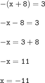 \mathtt{-(x+8) = 3} \\ \\\mathtt{-x-8 = 3} \\ \\\mathtt{-x = 3+8}\\ \\\mathtt{-x = 11}\\ \\\mathtt{x = -11}}\\ \\