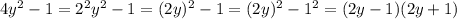 4y^2-1 = 2^2y^2-1 = (2y)^2-1 = (2y)^2 - 1^2 = (2y-1)(2y+1)